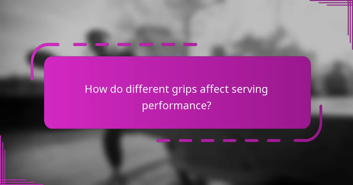 How do different grips affect serving performance?