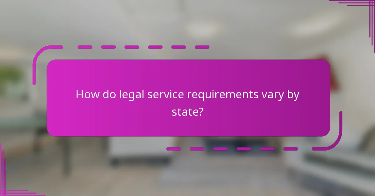 How do legal service requirements vary by state?