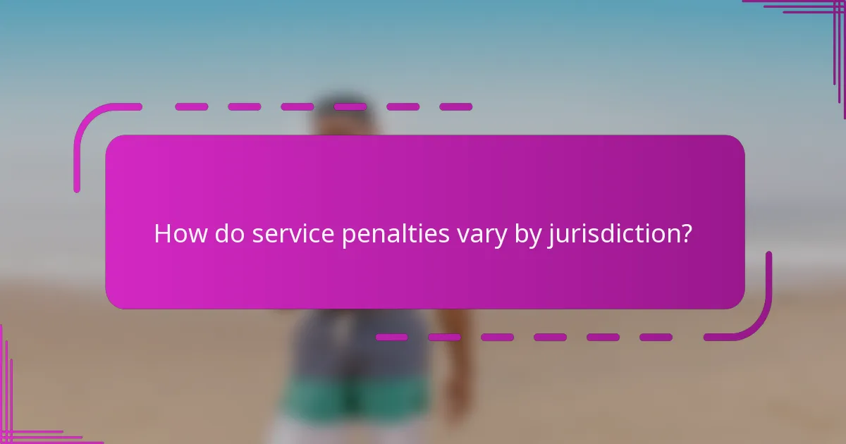 How do service penalties vary by jurisdiction?