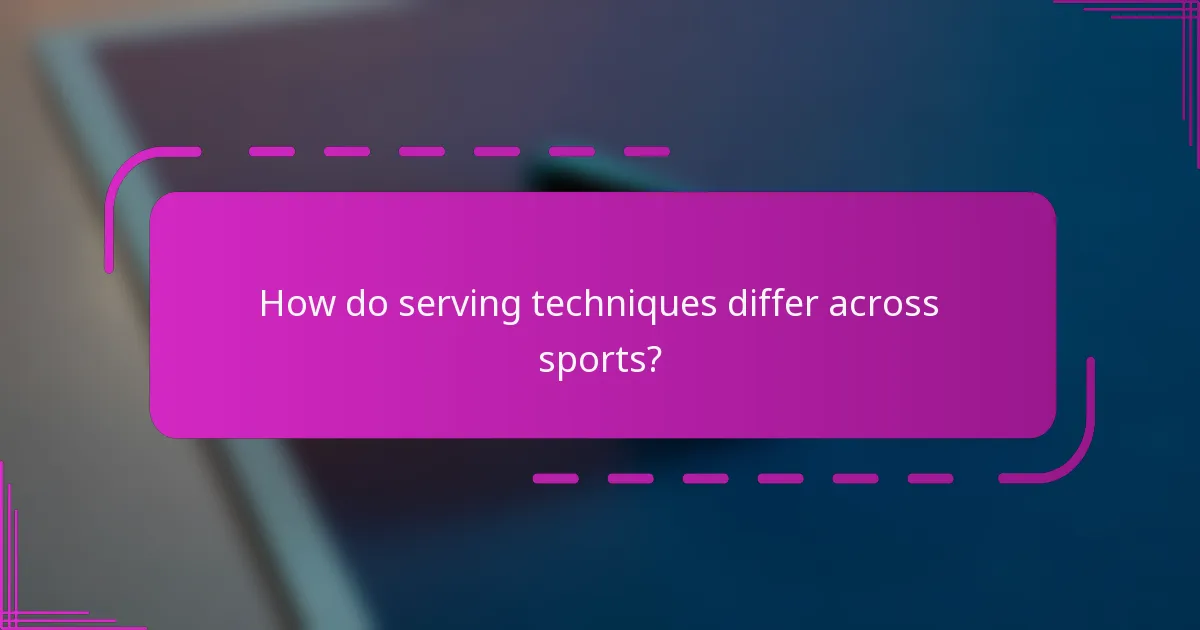 How do serving techniques differ across sports?