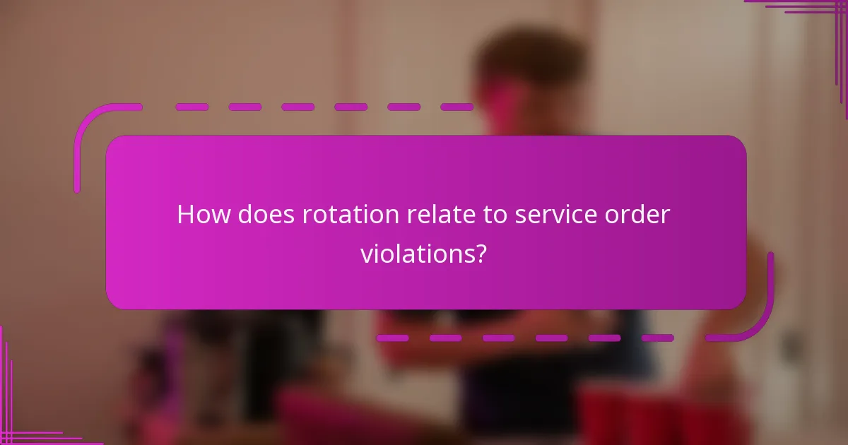 How does rotation relate to service order violations?