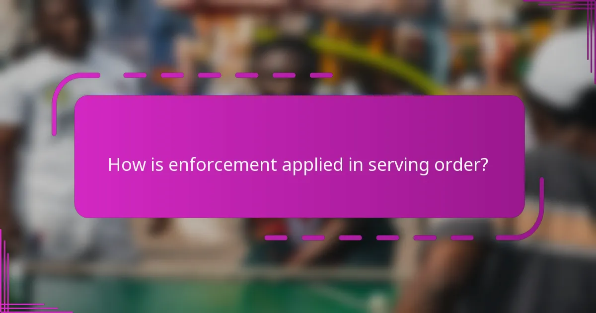 How is enforcement applied in serving order?