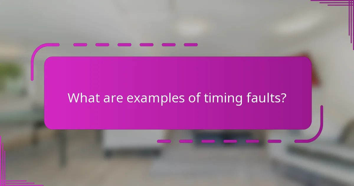 What are examples of timing faults?