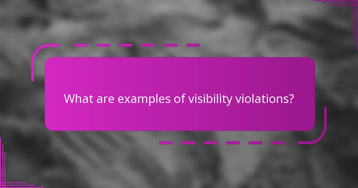 What are examples of visibility violations?