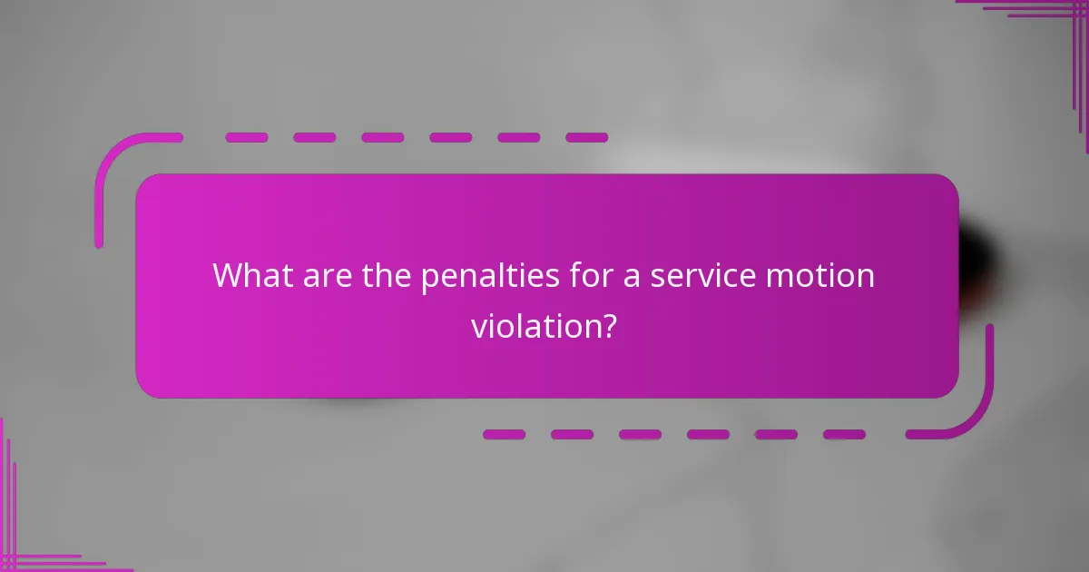 What are the penalties for a service motion violation?
