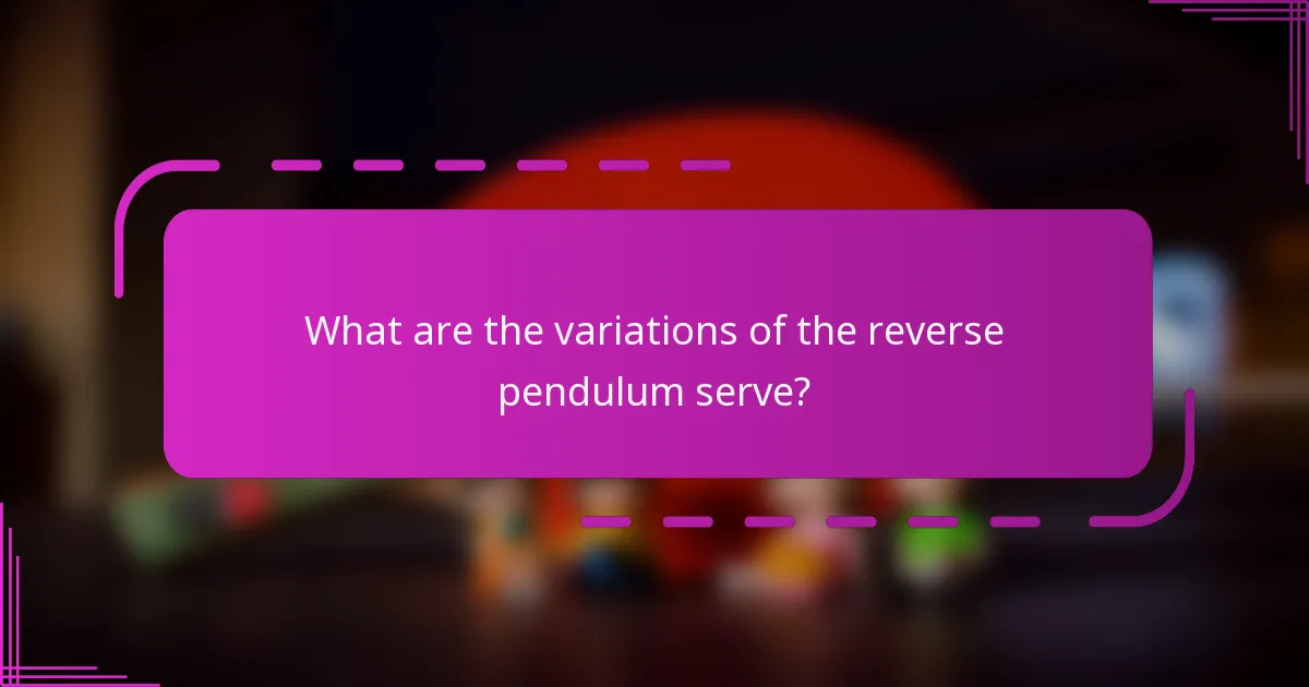 What are the variations of the reverse pendulum serve?