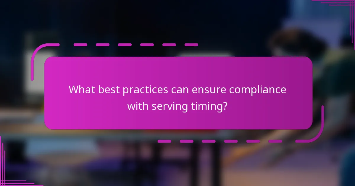 What best practices can ensure compliance with serving timing?