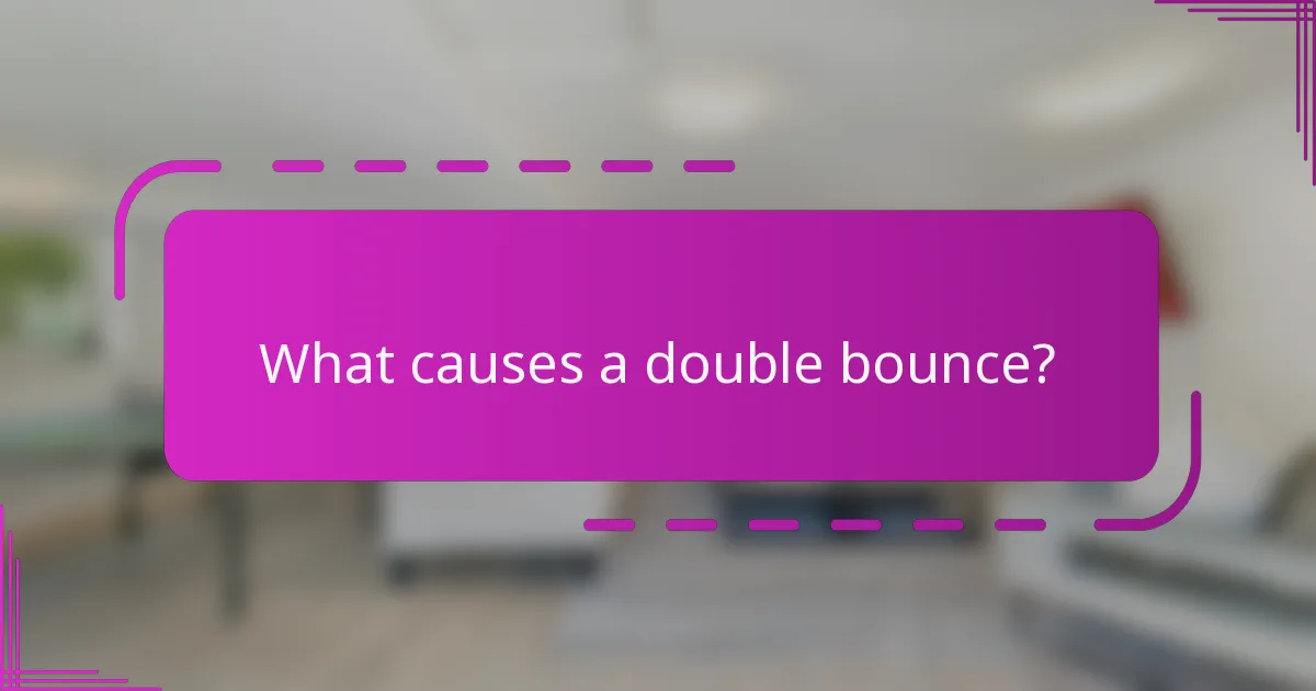 What causes a double bounce?