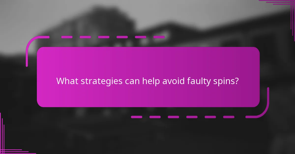 What strategies can help avoid faulty spins?