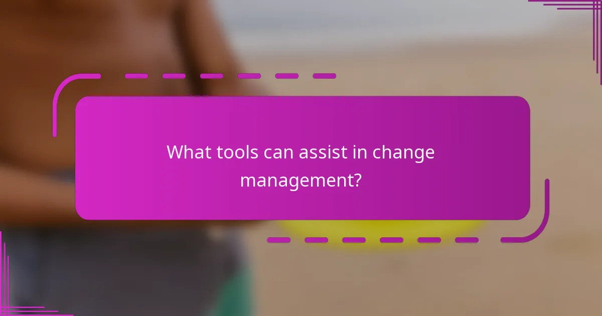 What tools can assist in change management?
