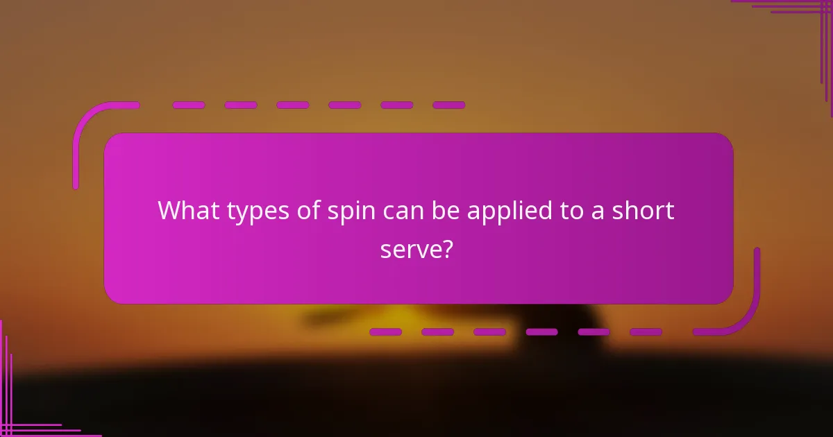 What types of spin can be applied to a short serve?