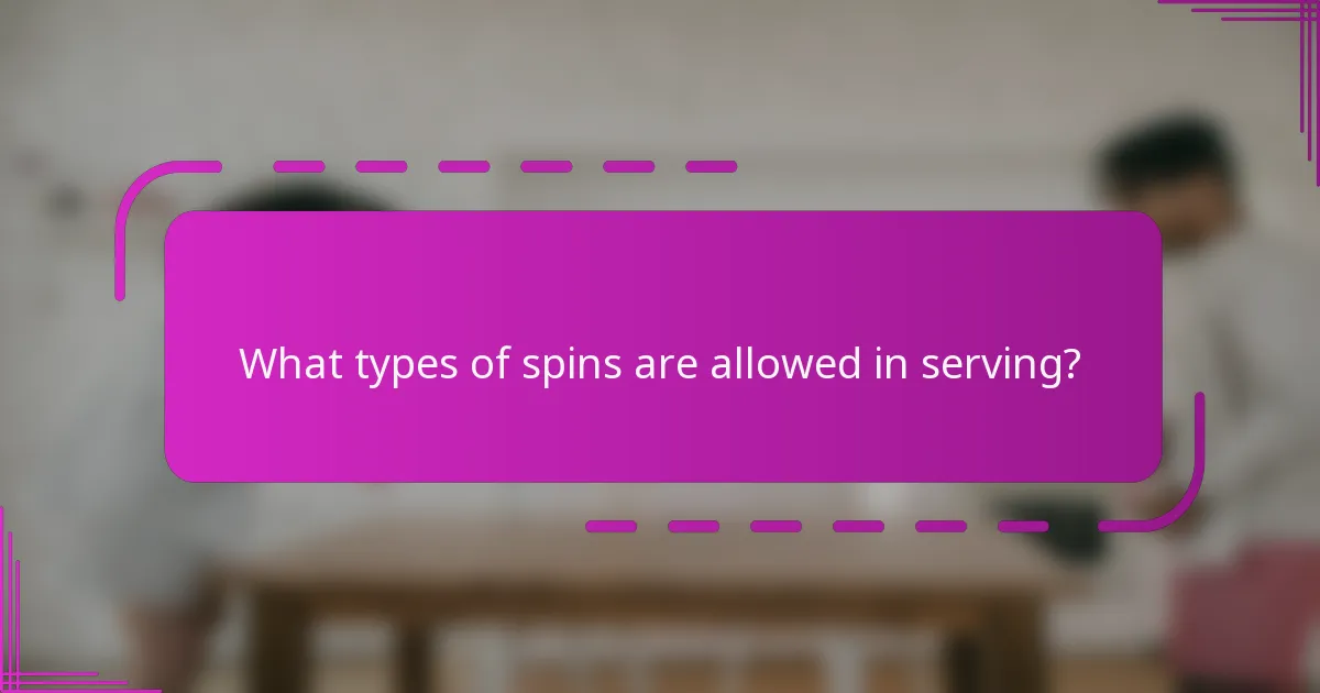 What types of spins are allowed in serving?