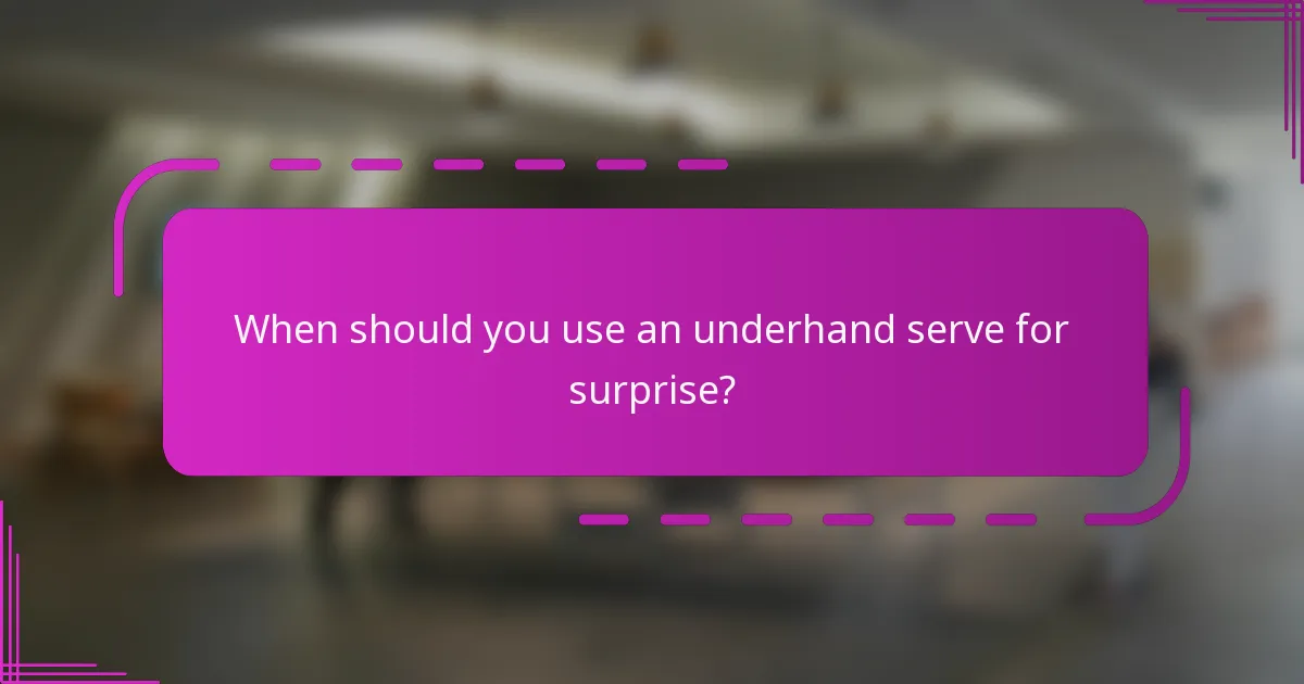 When should you use an underhand serve for surprise?