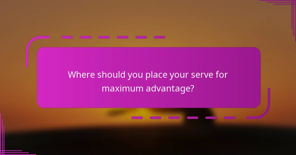 Where should you place your serve for maximum advantage?
