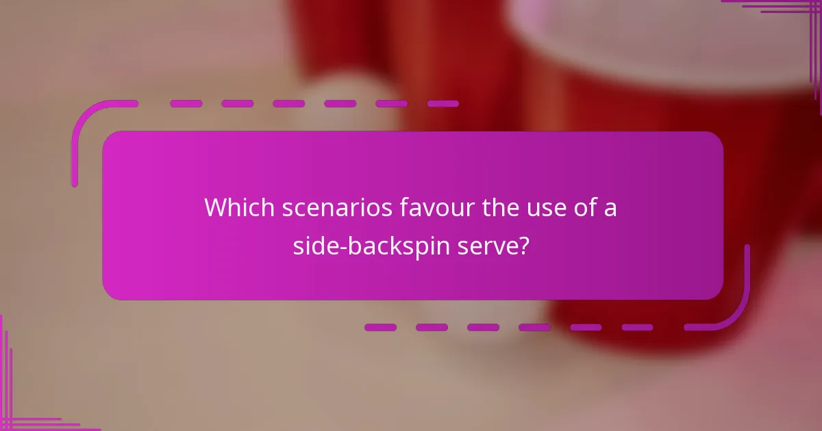 Which scenarios favour the use of a side-backspin serve?
