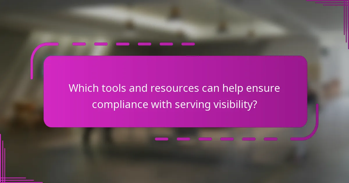 Which tools and resources can help ensure compliance with serving visibility?